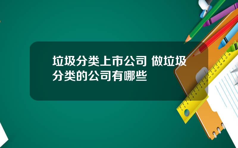 垃圾分类上市公司 做垃圾分类的公司有哪些